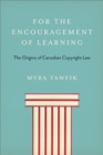 For the Encouragement of Learning : The Origins of Canadian Copyright Law - eBook