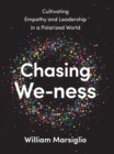 Chasing We-ness : Cultivating Empathy and Leadership in a Polarized World - eBook