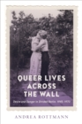 Queer Lives across the Wall : Desire and Danger in Divided Berlin, 1945-1970 - Book