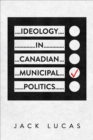 Ideology in Canadian Municipal Politics - Book