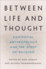 Between Life and Thought : Existential Anthropology and the Study of Religion - eBook