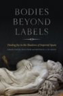 Bodies beyond Labels : Finding Joy in the Shadows of Imperial Spain - Book
