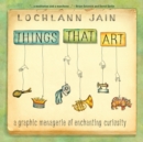 Things That Art : A Graphic Menagerie of Enchanting Curiosity - Book