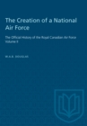 The Creation of a National Air Force : The Official History of the Royal Canadian Air Force, Volume II - Book