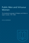 Public Men and Virtuous Women : The Gendered Languages of Religion and Politics in Upper Canada, 1791-1850 - eBook