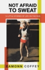 Not Afraid to Sweat : 14 Little Stories of Life on the Run - Book