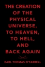 The Creation of the Physical Universe, to Heaven, to Hell, and Back Again - Book