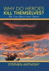 Why Do Heroes Kill Themselves? : We Can Help Stop Them! - Book