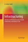 Infrastructuring : The Key to Achieving Economic Growth, Productivity, and Quality of Life - Book
