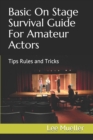 Basic On Stage Survival Guide For Amateur Actors : Tips Rules and Tricks - Book