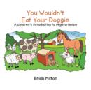 You Wouldn't Eat Your Doggie : A Children's Introduction to Vegetarianism - Book