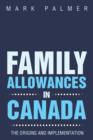 Family Allowances in Canada : The Origins and Implementation - Book