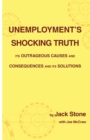 Unemployment's Shocking Truth : Its Outrageous Causes and Consequences and Its Solutions - eBook