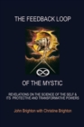 The Feedback Loop of the Mystic : Revelations on the Science of the Self & Its Protective and Transformative Powers - Book