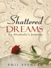 Shattered Dreams : An Alcoholic's Journey - eBook