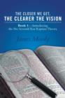 The Closer We Get, the Clearer the Vision : Book 1-Introducing the Pre-Seventh-Year Rapture Theory - Book