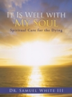 It Is Well with My Soul : Spiritual Care for the Dying - eBook
