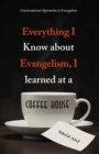 Everything I Know About Evangelism, I Learned at a Coffee House : Conversational Approaches to Evangelism - eBook