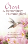 Oscar the Extraordinary Hummingbird : And Other Tales from Life in My Father's World - eBook