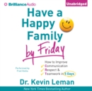 Have a Happy Family by Friday : How to Improve Communication, Respect & Teamwork in 5 Days - eAudiobook