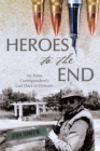 Heroes to the End : An Army Correspondent'S Last Days in Vietnam - eBook