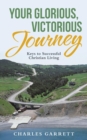 Your Glorious, Victorious Journey : Keys to Successful Christian Living - Book