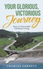 Your Glorious, Victorious Journey : Keys to Successful Christian Living - eBook