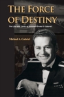 The Force of Destiny : The Life and Times of Colonel Arnald D. Gabriel - eBook