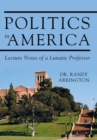 Politics in America : Lecture Notes of a Lunatic Professor - Book