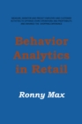 Behavior Analytics in Retail : Measure, Monitor and Predict Employee and Customer Activities to Optimize Store Operations and Profitably, and Enhance the Shopping Experience. - eBook