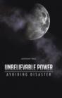 Unbelievable Power : Avoiding Disaster - Book