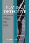 Playing Detective : A Self-Improvement Approach to Becoming a More Mindful Thinker, Reader, and Writer by Solving Mysteries - eBook