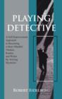Playing Detective : A Self-Improvement Approach to Becoming a More Mindful Thinker, Reader, and Writer by Solving Mysteries - Book