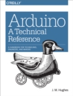 Arduino: A Technical Reference : A Handbook for Technicians, Engineers, and Makers - eBook