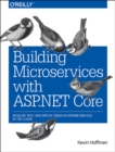 Building Microservices with ASP.NET Core : Develop, Test, and Deploy Cross-Platform Services in the Cloud - Book
