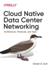 Cloud Native Data-Center Networking : Architecture, Protocols, and Tools - Book