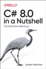 C# 8.0 in a Nutshell : The Definitive Reference - Book