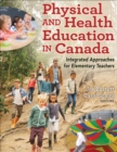 Physical and Health Education in Canada : Integrated Approaches for Elementary Teachers - Book