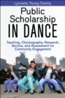 Public Scholarship in Dance : Teaching, Choreography, Research, Service, and Assessment for Community Engagement - eBook