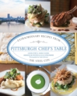 Pittsburgh Chef's Table : Extraordinary Recipes from the Steel City - eBook