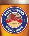 Beer Lover's Wisconsin : Best Breweries, Brewpubs and Beer Bars - Book