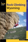 Rock Climbing Wyoming : The Best Routes in the Cowboy State - Book