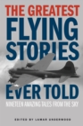 The Greatest Flying Stories Ever Told : Nineteen Amazing Tales From The Sky - Book