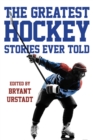 The Greatest Hockey Stories Ever Told : The Finest Writers On Ice - Book