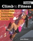 Climb to Fitness : The Ultimate Guide to Customizing A Powerful Workout on the Wall - Book