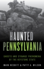 Haunted Pennsylvania : Ghosts and Strange Phenomena of the Keystone State - Book