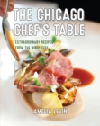 The Chicago Chef's Table : Extraordinary Recipes from the Windy City - Book
