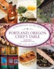 Portland, Oregon Chef's Table : Extraordinary Recipes From the City of Roses - Book