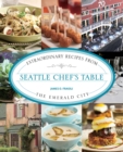 Seattle Chef's Table : Extraordinary Recipes From The Emerald City - Book