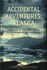Accidental Adventures: Alaska : True Tales of Ordinary People Facing Danger in the Wilderness - Book